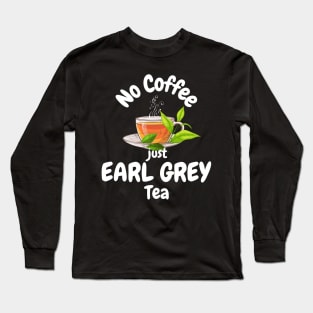 No Coffee Just Earl Grey Tea Long Sleeve T-Shirt